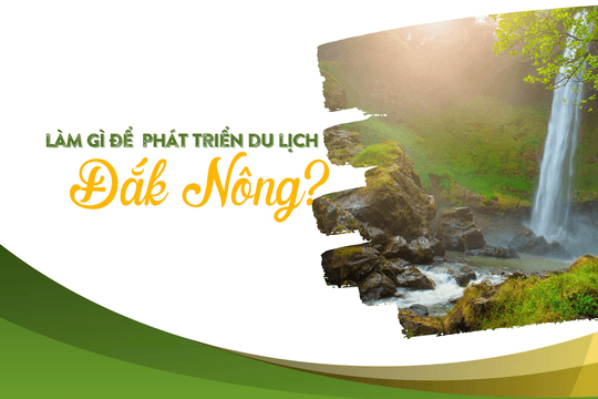 Làm gì để phát triển du lịch Đắk Nông?