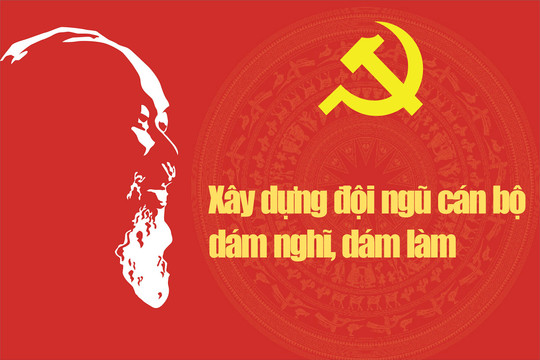 Xây dựng đội ngũ cán bộ dám nghĩ, dám làm