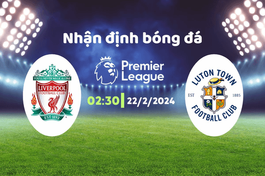 Nhận định bóng đá Liverpool vs Luton, 02h30 ngày 22/2: Giữ chắc đỉnh bảng