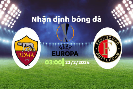 Nhận định bóng đá Roma vs Feyenoord, 03h00 ngày 23/2: Nỗi sợ sân khách