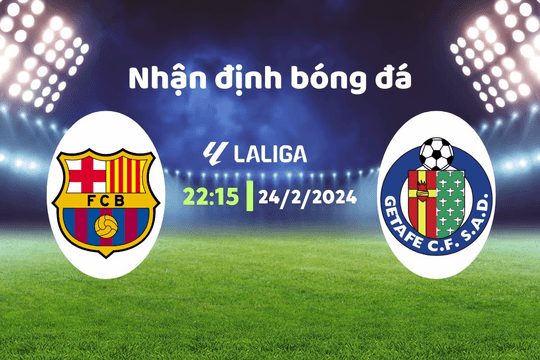 Nhận định bóng đá Barca vs Getafe, 22h15 ngày 24/2: Chờ nhà ĐKVĐ vượt khó