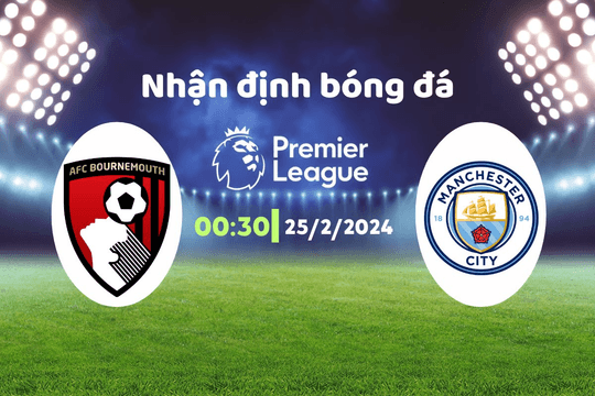 Nhận định bóng đá Bournemouth vs Man City, 00h30 ngày 25/2: Miếng mồi ngon