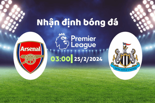 Nhận định bóng đá Arsenal vs Newcastle , 03h00 ngày 25/2: Sự trả thù của “Pháo thủ”
