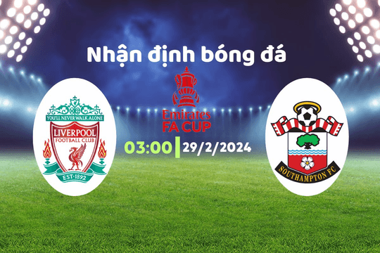 Nhận định bóng đá Liverpool vs Southampton, 03h00 ngày 29/2: Liverpool chật vật giành vé đi tiếp