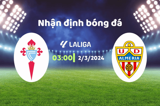 Nhận định bóng đá Celta Vigo vs Almeria, 03h00 ngày 2/3: Buồn ngủ gặp chiếu manh