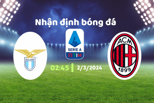 Nhận định bóng đá Lazio vs Milan, 02h45 ngày 2/3: Cơ hội của Milan