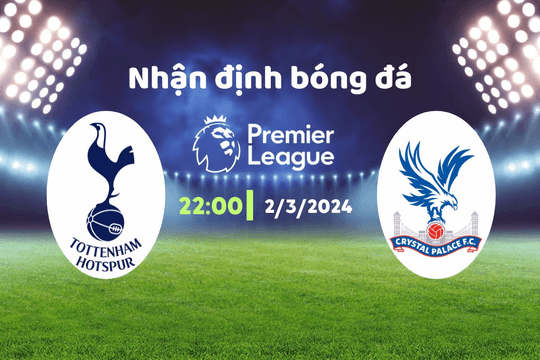 Nhận định bóng đá Tottenham vs Crystal Palace, 22h00 ngày 2/3: Kèo ngon của Tottenham