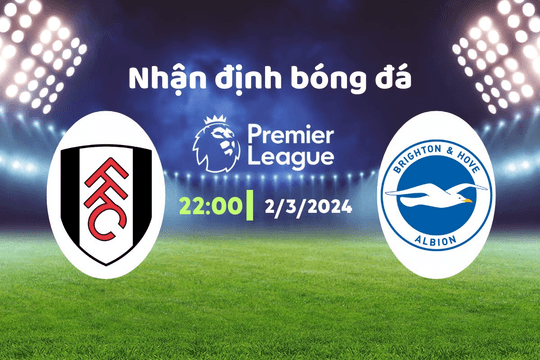 Nhận định bóng đá Fulham vs Brighton, 22h00 ngày 2/3: Brighton ôm hận nơi London