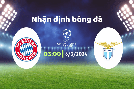 Nhận định bóng đá Bayern vs Lazio, 03h00 ngày 6/3: Đi tiếp hoặc dừng lại