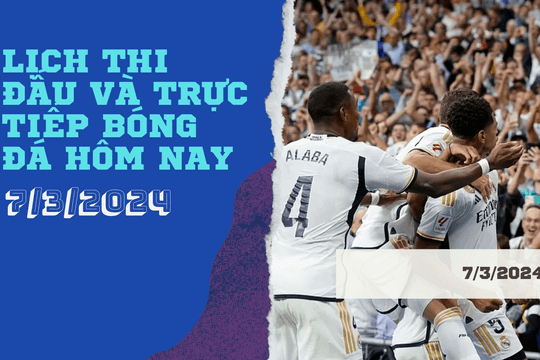 Lịch thi đấu và trực tiếp bóng đá hôm nay 7/3/2024