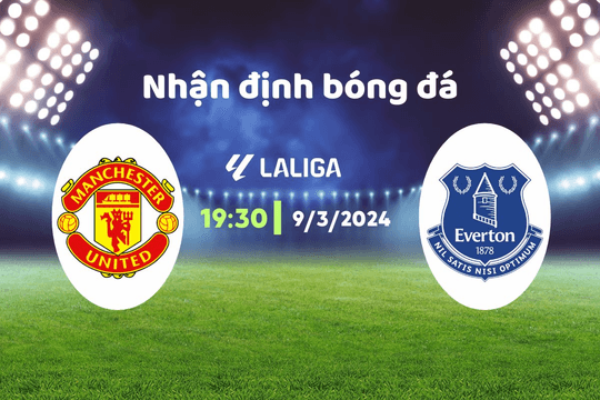Nhận định bóng đá MU vs Everton, 19h30 ngày 9/3: Ngăn chặn bi kịch