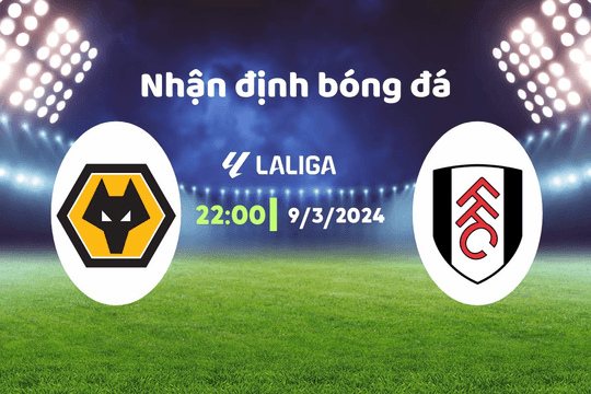 Nhận định bóng đá Wolves vs Fulham, 22h00 ngày 9/3: Khó để ghi nhiều bàn