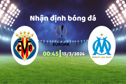 Nhận định bóng đá Villarreal vs Marseille, 0h45 ngày 15/3: "Búa tạ" lật kèo