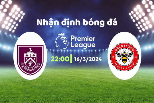 Nhận định bóng đá Burnley vs Brentford, 22h00 ngày 16/3: Liệu có phép màu