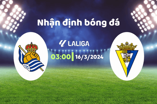 Nhận định bóng đá Sociedad vs Cadiz, 03h00 ngày 16/3: Miếng mồi ngo