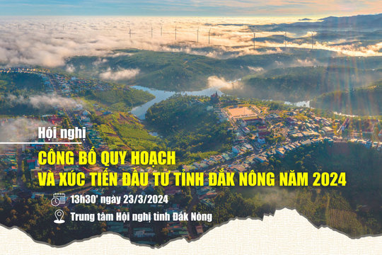 Chiều nay (23/3), Đắk Nông công bố quy hoạch tỉnh và xúc tiến đầu tư năm 2024