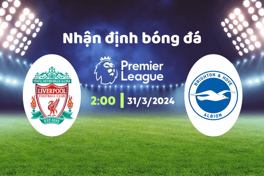 Nhận định bóng đá Liverpool vs Brighton, 20h00 ngày 31/3: Không thể ngăn cản