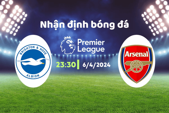 Nhận định bóng đá Brighton vs Arsenal, 23h30 ngày 6/4: "Pháo thủ" tiến bước