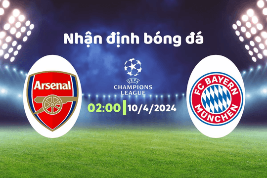 Nhận định bóng đá Arsenal vs Bayern Munich, 02h00 ngày 10/4: Ngon cho "pháo thủ"