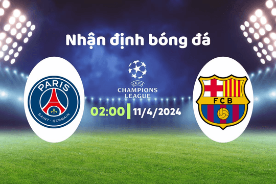 Nhận định bóng đá PSG vs Barca, 02h00 ngày 11/4: Mãn nhãn tại Paris