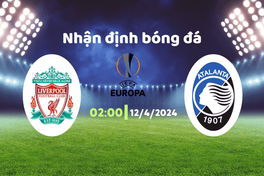 Nhận định bóng đá Liverpool vs Atalanta, 02h00 ngày 12/4: Cơn mưa bàn thắng