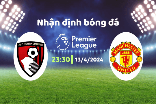 Nhận định bóng đá Bournemouth vs MU, 23h30 ngày 13/4: Liệu kỳ tích có xảy ra
