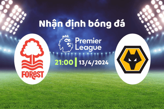 Nhận định bóng đá Nottingham vs Wolves, 21h00 ngày 13/4: 2 kẻ khốn khổ gặp nhau