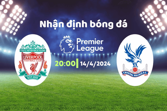 Nhận định bóng đá Liverpool vs Crystal Palace, 20h00 ngày 14/4: Kết quả dễ đoán