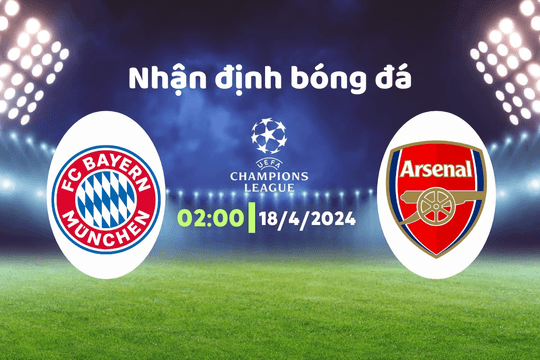 Nhận định bóng đá Bayern vs Arsenal, 02h00 ngày 18/4: "Hùm xám" gặp "pháo thủ"