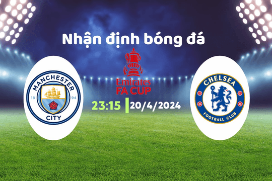 Nhận định bóng đá Man City vs Chelsea, 23h15 ngày 20/4: Cắt đôi nỗi sầu