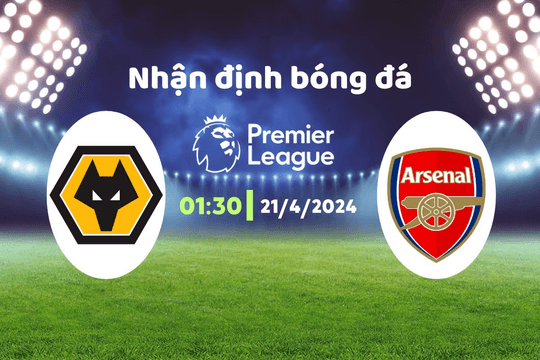 Nhận định bóng đá Wolves vs Arsenal, 01h30 ngày 21/4: Không để được thua