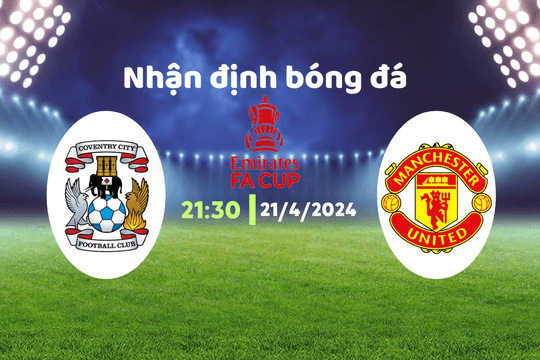 Nhận định Coventry vs MU (21h30 ngày 21/04): Vé đi vào chung kết