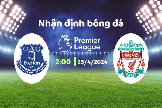 Nhận định bóng đá Everton vs Liverpool, 02h00 ngày 25/4: Đánh tan Goodison Park