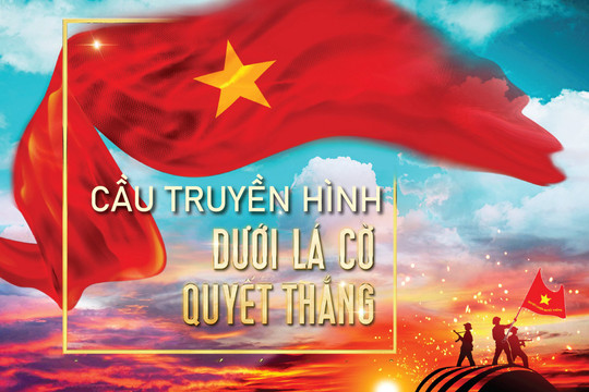 Cầu truyền hình "Dưới lá cờ Quyết Thắng"