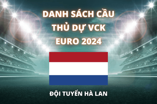 Đội hình dự Euro 2024 của đội tuyển Hà Lan được cập nhật mới nhất