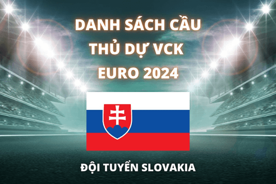 Đội hình dự Euro 2024 của đội tuyển Slovakia được cập nhật mới nhất