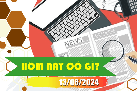 Hôm nay có gì? Ngày 13/6/2024