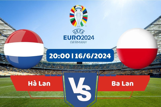Link xem trực tiếp Euro 2024 hôm nay 16/6: Ba Lan vs Hà Lan