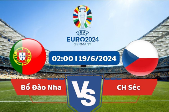 Link xem trực tiếp Euro 2024 hôm nay 19/6/2024: Bồ Đào Nha vs Séc