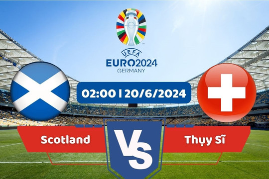 Link xem trực tiếp Euro 2024 Scotland vs Thụy Sĩ hôm nay ngày 20/6
