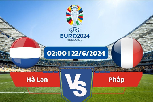 Link xem trực tiếp Euro 2024 hôm nay 22/6: Hà Lan vs Pháp