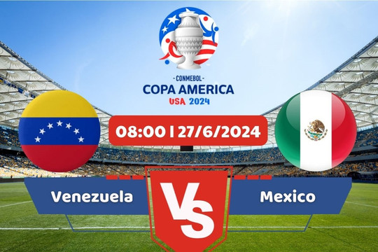 Link xem trực tiếp Copa America 2024 hôm nay 27/6: Venezuela - Mexico