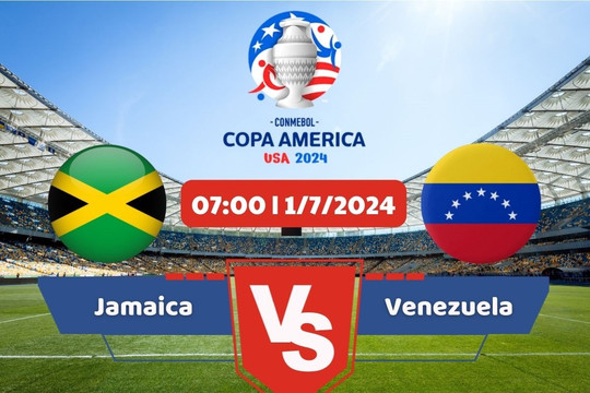 Link xem trực tiếp Copa America 2024 hôm nay 1/7: Jamaica - Venezuela