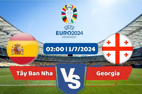 Link xem trực tiếp vòng 1/8 Euro 2024 hôm nay 1/7: Tây Ban Nha - Georgia