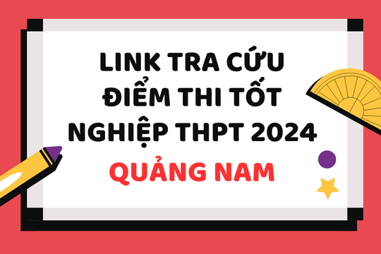 Tra cứu điểm thi tốt nghiệp THPT 2024 Quảng Nam