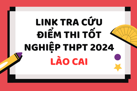 Tra cứu điểm thi tốt nghiệp THPT 2024 Lào Cai
