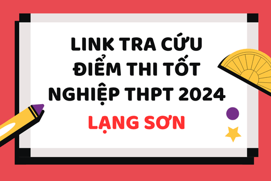 Tra cứu điểm thi tốt nghiệp THPT 2024 Lạng Sơn