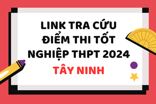 Tra cứu điểm thi tốt nghiệp THPT 2024 Tây Ninh