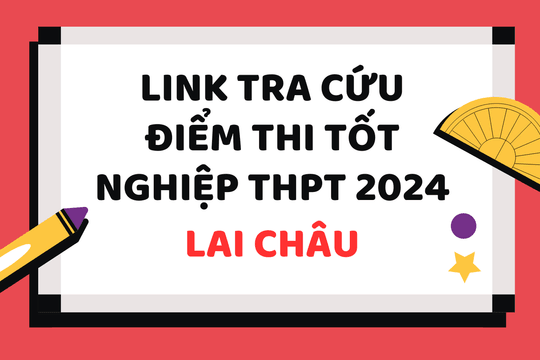 Tra cứu điểm thi tốt nghiệp THPT 2024 Lai Châu