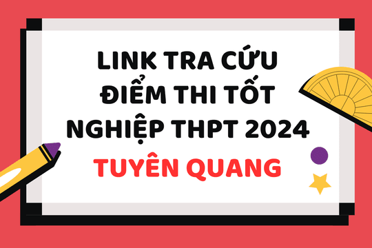 Tra cứu điểm thi tốt nghiệp THPT 2024 Tuyên Quang